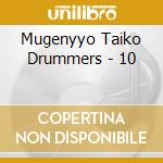 Mugenyyo Taiko Drummers - 10 cd musicale di Mugenyyo Taiko Drummers