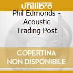 Phil Edmonds - Acoustic Trading Post cd