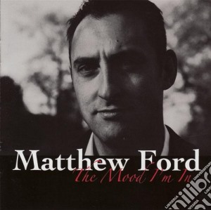Matthew Ford - The Mood I'M In cd musicale