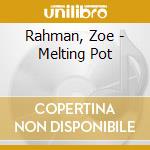 Rahman, Zoe - Melting Pot cd musicale di Rahman, Zoe