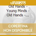 Old Hands - Young Minds - Old Hands - Young Minds cd