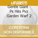 Gentle Giant - Ps Hits Pvz Garden Warf 2 cd musicale di Gentle Giant