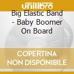 Big Elastic Band - Baby Boomer On Board cd