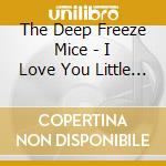 The Deep Freeze Mice - I Love You Little Bo Bo With Your Delicate Golden Lions (2015 Edition) cd