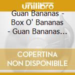 Guan Bananas - Box O' Bananas - Guan Bananas - (Cd) cd