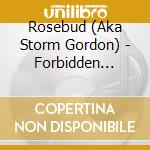 Rosebud (Aka Storm Gordon) - Forbidden Fruit Pt.1 & 2 C/W The Love You Try To Hide (3-Track Single) cd musicale di Rosebud (Aka Storm Gordon)