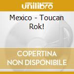 Mexico - Toucan Rok! cd