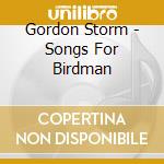 Gordon Storm - Songs For Birdman cd musicale di Gordon Storm