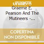 Graeme E. Pearson And The Mutineers - Graeme E. Pearson And The Mutineers cd