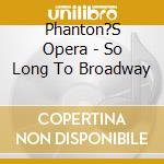 Phanton?S Opera - So Long To Broadway cd