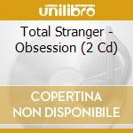 Total Stranger - Obsession (2 Cd) cd