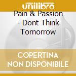 Pain & Passion - Dont Think Tomorrow cd