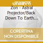 Zon - Astral Projector/Back Down To Earth (2 Cd) cd
