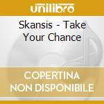 Skansis - Take Your Chance cd musicale di Skansis