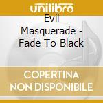 Evil Masquerade - Fade To Black cd