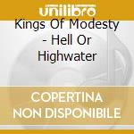 Kings Of Modesty - Hell Or Highwater cd musicale di Kings of modesty