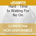 Hard - Time Is Waiting For No On cd