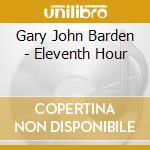 Gary John Barden - Eleventh Hour cd musicale di Gary John Barden