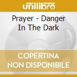 Prayer - Danger In The Dark cd