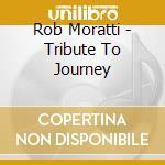 Rob Moratti - Tribute To Journey cd