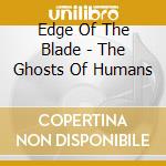Edge Of The Blade - The Ghosts Of Humans cd