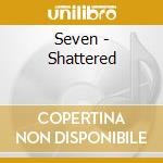 Seven - Shattered cd