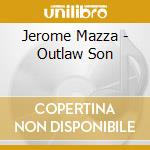 Jerome Mazza - Outlaw Son cd musicale di Jerome Mazza