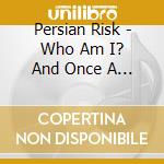 Persian Risk - Who Am I? And Once A King (2 Cd) cd musicale