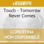 Touch - Tomorrow Never Comes cd musicale