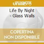 Life By Night - Glass Walls cd musicale