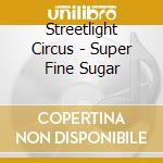Streetlight Circus - Super Fine Sugar cd