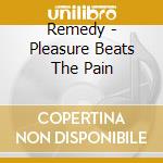 Remedy - Pleasure Beats The Pain cd
