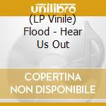 (LP Vinile) Flood - Hear Us Out lp vinile