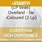 (LP Vinile) Overland - Six -Coloured (2 Lp) lp vinile