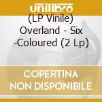 (LP Vinile) Overland - Six -Coloured (2 Lp) vinile