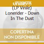 (LP Vinile) Lonerider - Down In The Dust vinile