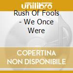 Rush Of Fools - We Once Were cd