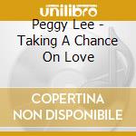 Peggy Lee - Taking A Chance On Love cd