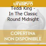 Teddi King - In The Classic Round Midnight cd musicale di Teddi King