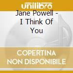 Jane Powell - I Think Of You cd musicale di Jane Powell