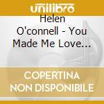 Helen O'connell - You Made Me Love You cd musicale di Helen O'connell