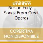 Nelson Eddy - Songs From Great Operas cd musicale di Nelson Eddy