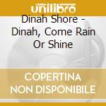 Dinah Shore - Dinah, Come Rain Or Shine cd