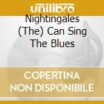 Nightingales (The) Can Sing The Blues cd