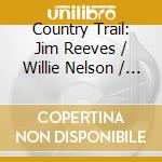 Country Trail: Jim Reeves / Willie Nelson / Kenny Rogers / Various cd