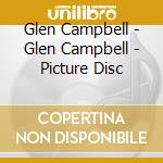 Glen Campbell - Glen Campbell - Picture Disc cd