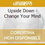 Upside Down - Change Your Mind cd