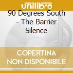 90 Degrees South - The Barrier Silence cd musicale di 90 Degrees South
