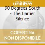 90 Degrees South - The Barrier Silence cd