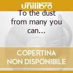 To the dust from many you can... cd